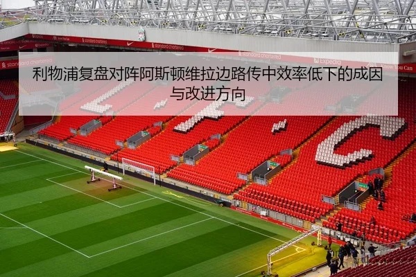 利物浦复盘对阵阿斯顿维拉边路传中效率低下的成因与改进方向